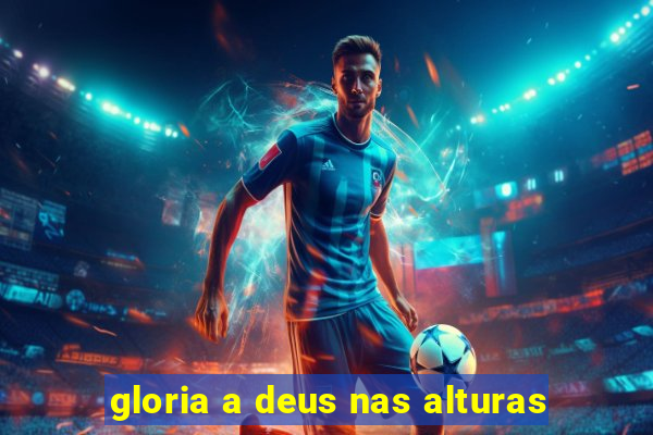 gloria a deus nas alturas